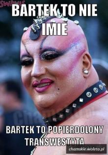 Bartek to popierdolony transwestyta
